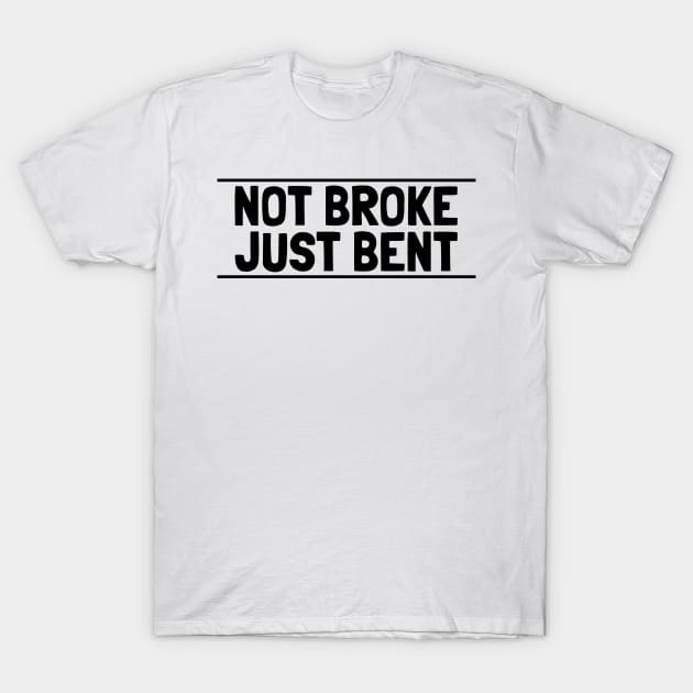 not broke just bent T-Shirt by crazytshirtstore